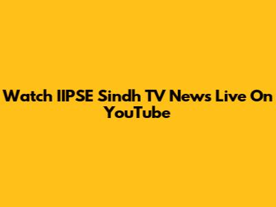 Watch IIPSE Sindh TV News Live On YouTube