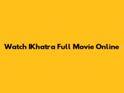 Watch IKhatra Full Movie Online