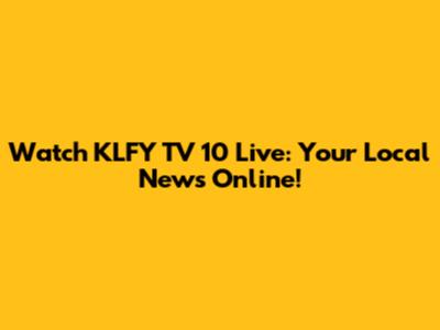 Watch KLFY TV 10 Live: Your Local News Online!