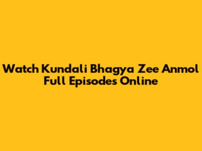 Watch Kundali Bhagya Zee Anmol Full Episodes Online