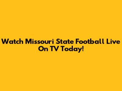 Watch Missouri State Football Live On TV Today!
