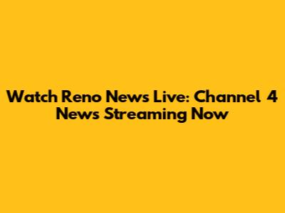 Watch Reno News Live: Channel 4 News Streaming Now