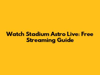 Watch Stadium Astro Live: Free Streaming Guide