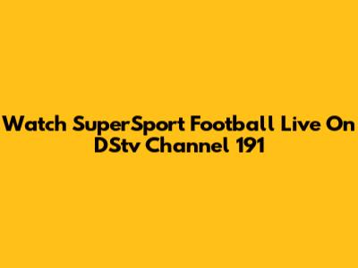 Watch SuperSport Football Live On DStv Channel 191