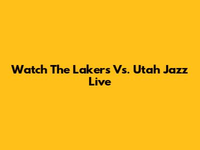 Watch The Lakers Vs. Utah Jazz Live