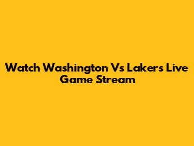 Watch Washington Vs Lakers Live Game Stream