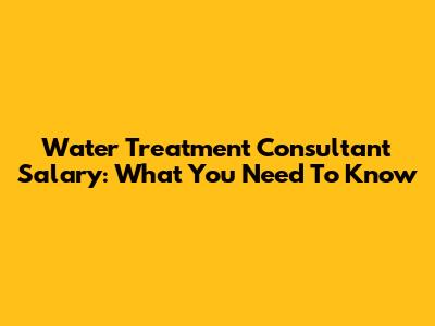 Water Treatment Consultant Salary: What You Need To Know