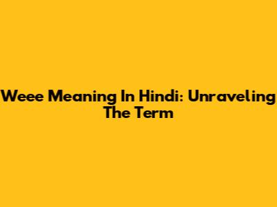 Weee Meaning In Hindi: Unraveling The Term