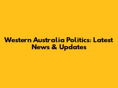 Western Australia Politics: Latest News & Updates