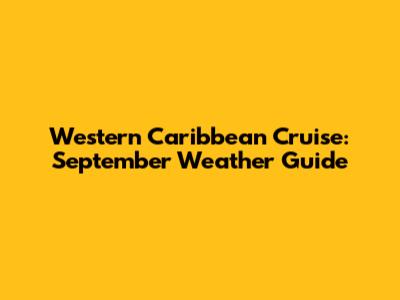 Western Caribbean Cruise: September Weather Guide