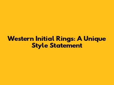 Western Initial Rings: A Unique Style Statement
