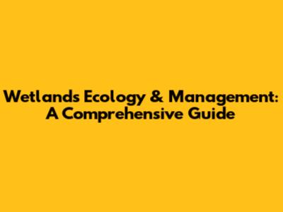 Wetlands Ecology & Management: A Comprehensive Guide