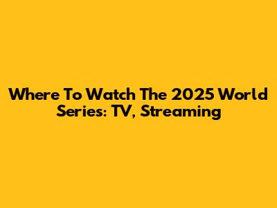 Where To Watch The 2025 World Series: TV, Streaming