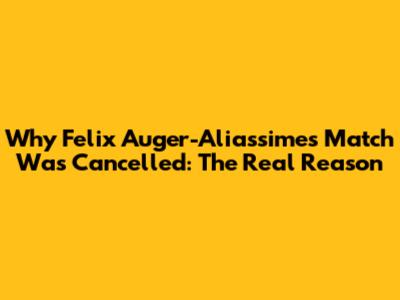 Why Felix Auger-Aliassime's Match Was Cancelled: The Real Reason