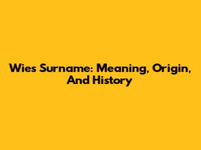 Wies Surname: Meaning, Origin, And History