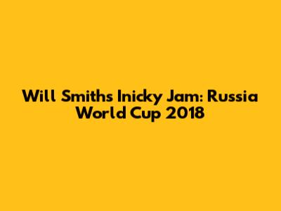 Will Smith's Inicky Jam: Russia World Cup 2018
