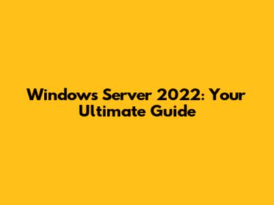 Windows Server 2022: Your Ultimate Guide