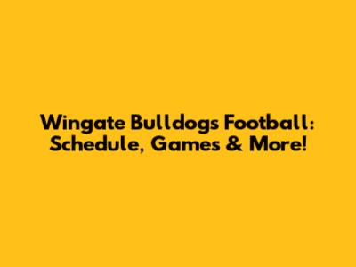 Wingate Bulldogs Football: Schedule, Games & More!