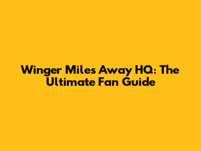 Winger Miles Away HQ: The Ultimate Fan Guide