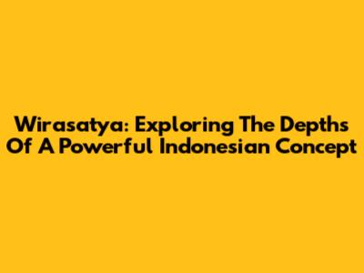 Wirasatya: Exploring The Depths Of A Powerful Indonesian Concept