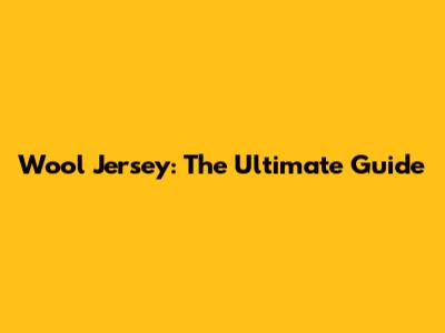 Wool Jersey: The Ultimate Guide