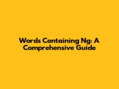 Words Containing 'Ng': A Comprehensive Guide