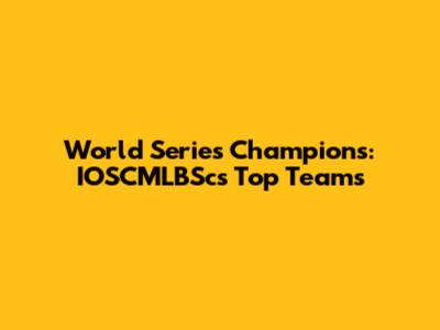 World Series Champions: IOSCMLBSc's Top Teams