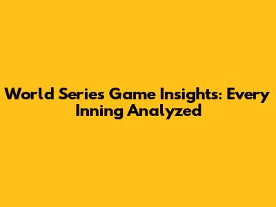 World Series Game Insights: Every Inning Analyzed