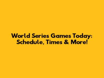 World Series Games Today: Schedule, Times & More!
