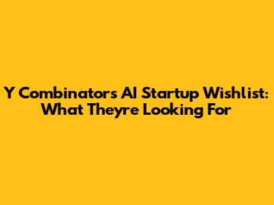 Y Combinator's AI Startup Wishlist: What They're Looking For