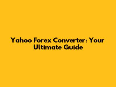 Yahoo Forex Converter: Your Ultimate Guide