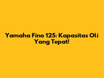 Yamaha Fino 125: Kapasitas Oli Yang Tepat!