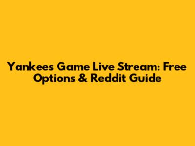 Yankees Game Live Stream: Free Options & Reddit Guide