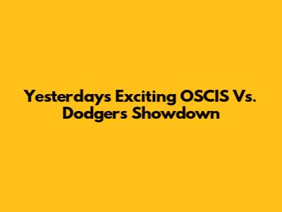 Yesterday's Exciting OSCIS Vs. Dodgers Showdown