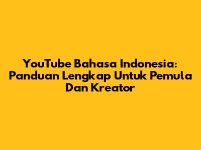YouTube Bahasa Indonesia: Panduan Lengkap Untuk Pemula Dan Kreator