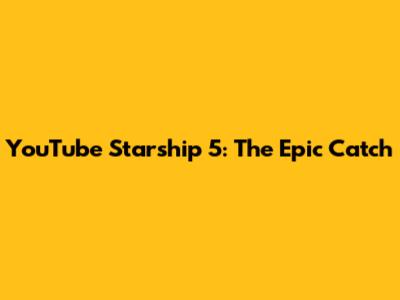 YouTube Starship 5: The Epic Catch