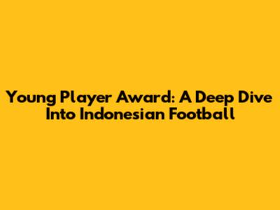 Young Player Award: A Deep Dive Into Indonesian Football