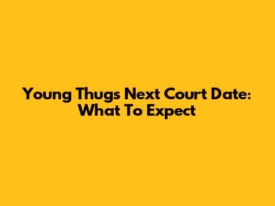 Young Thug's Next Court Date: What To Expect