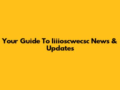 Your Guide To Iiiioscwecsc News & Updates