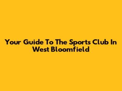 Your Guide To The Sports Club In West Bloomfield