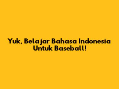 Yuk, Belajar Bahasa Indonesia Untuk Baseball!