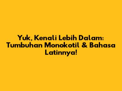 Yuk, Kenali Lebih Dalam: Tumbuhan Monokotil & Bahasa Latinnya!