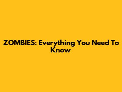 ZOMBIES: Everything You Need To Know