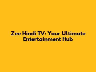 Zee Hindi TV: Your Ultimate Entertainment Hub