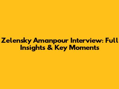 Zelensky Amanpour Interview: Full Insights & Key Moments