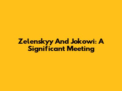 Zelenskyy And Jokowi: A Significant Meeting
