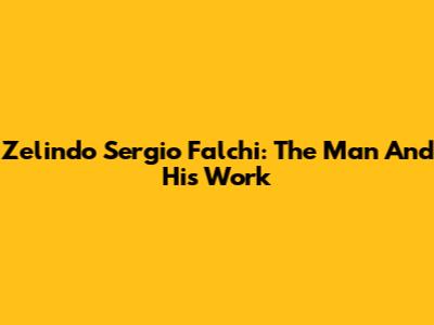 Zelindo Sergio Falchi: The Man And His Work