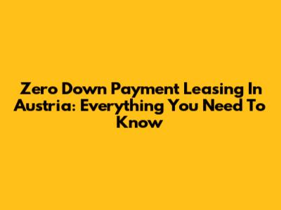 Zero Down Payment Leasing In Austria: Everything You Need To Know