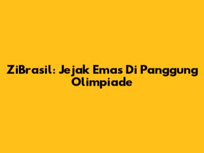ZiBrasil: Jejak Emas Di Panggung Olimpiade