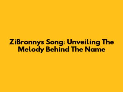 ZiBronny's Song: Unveiling The Melody Behind The Name